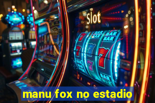 manu fox no estadio